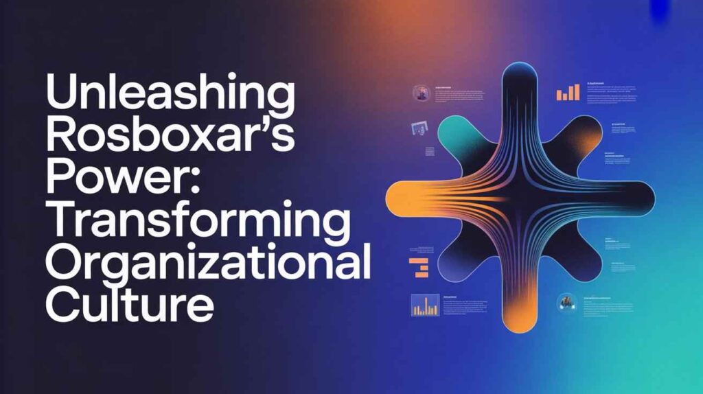 Unleashing Rosboxar's Power: Transforming Organizational Culture